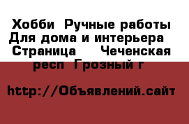 Хобби. Ручные работы Для дома и интерьера - Страница 2 . Чеченская респ.,Грозный г.